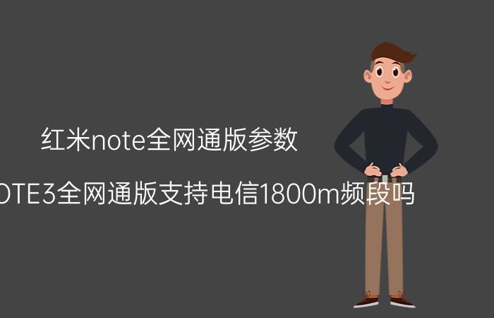 红米note全网通版参数 红米NOTE3全网通版支持电信1800m频段吗？